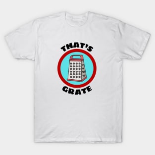 That's Grate - Grate Pun T-Shirt